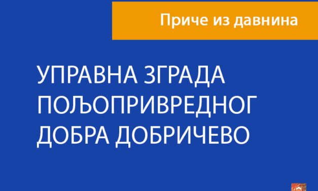 УПРАВНА ЗГРАДА ПОЉОПРИВРЕДНОГ ДОБРА “ДОБРИЧЕВО”